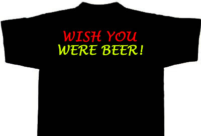 Fun T-Shirt Wish you were beer